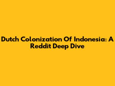 Dutch Colonization Of Indonesia: A Reddit Deep Dive