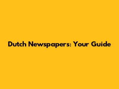 Dutch Newspapers: Your Guide