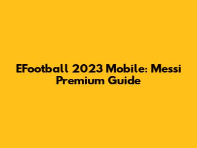EFootball 2023 Mobile: Messi Premium Guide