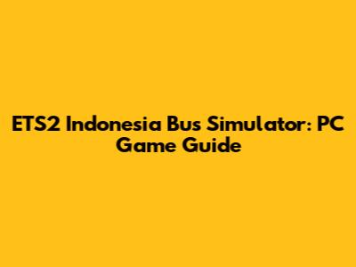 ETS2 Indonesia Bus Simulator: PC Game Guide