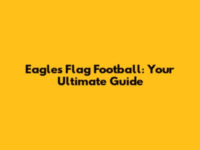 Eagles Flag Football: Your Ultimate Guide