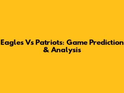 Eagles Vs Patriots: Game Prediction & Analysis