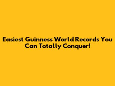 Easiest Guinness World Records You Can Totally Conquer!