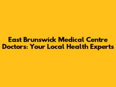 East Brunswick Medical Centre Doctors: Your Local Health Experts
