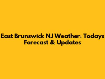 East Brunswick NJ Weather: Today's Forecast & Updates