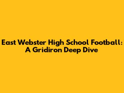 East Webster High School Football: A Gridiron Deep Dive