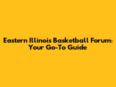 Eastern Illinois Basketball Forum: Your Go-To Guide