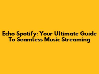 Echo Spotify: Your Ultimate Guide To Seamless Music Streaming