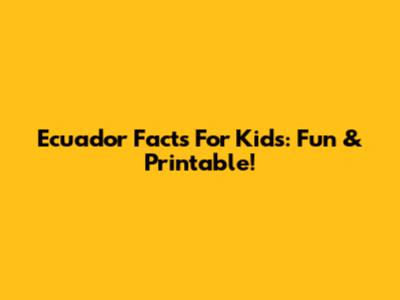 Ecuador Facts For Kids: Fun & Printable!