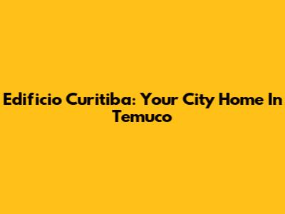 Edificio Curitiba: Your City Home In Temuco