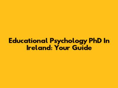 Educational Psychology PhD In Ireland: Your Guide