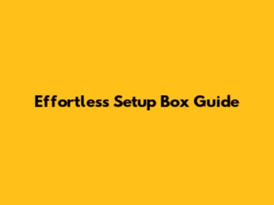 Effortless Setup Box Guide