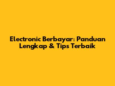 Electronic Berbayar: Panduan Lengkap & Tips Terbaik