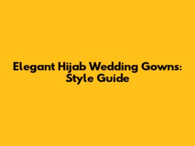 Elegant Hijab Wedding Gowns: Style Guide
