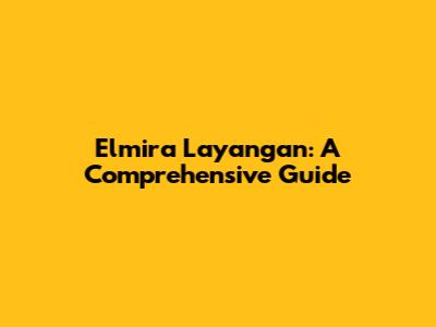 Elmira Layangan: A Comprehensive Guide