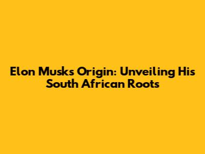 Elon Musk's Origin: Unveiling His South African Roots