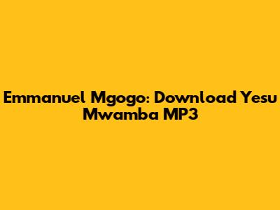 Emmanuel Mgogo: Download 'Yesu Mwamba' MP3