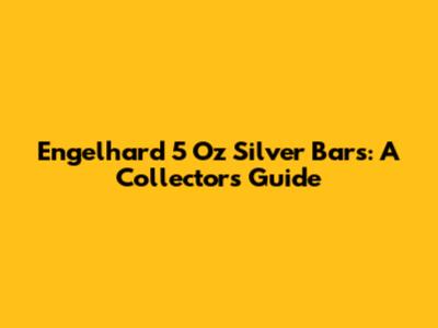 Engelhard 5 Oz Silver Bars: A Collector's Guide