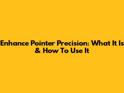 Enhance Pointer Precision: What It Is & How To Use It