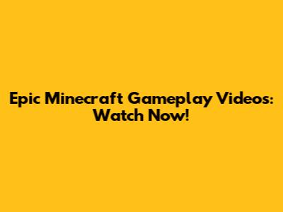 Epic Minecraft Gameplay Videos: Watch Now!