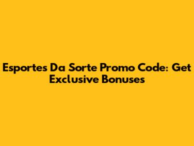Esportes Da Sorte Promo Code: Get Exclusive Bonuses