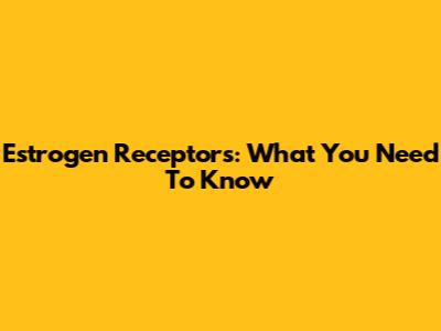Estrogen Receptors: What You Need To Know