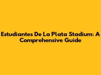 Estudiantes De La Plata Stadium: A Comprehensive Guide