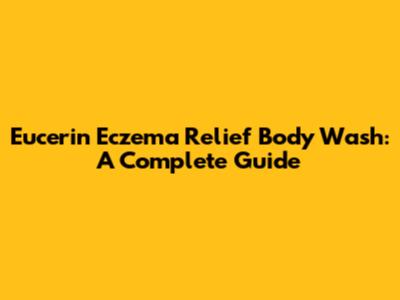Eucerin Eczema Relief Body Wash: A Complete Guide