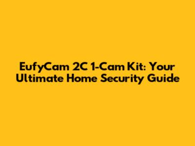 EufyCam 2C 1-Cam Kit: Your Ultimate Home Security Guide