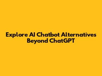 Explore AI Chatbot Alternatives Beyond ChatGPT