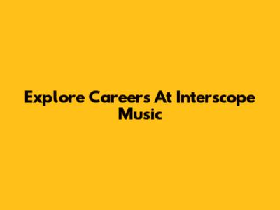 Explore Careers At Interscope Music