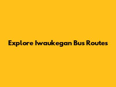Explore Iwaukegan Bus Routes