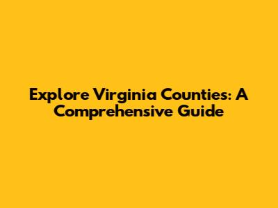 Explore Virginia Counties: A Comprehensive Guide
