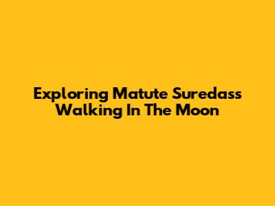 Exploring Matute Suredas's Walking In The Moon