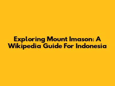 Exploring Mount Imason: A Wikipedia Guide For Indonesia