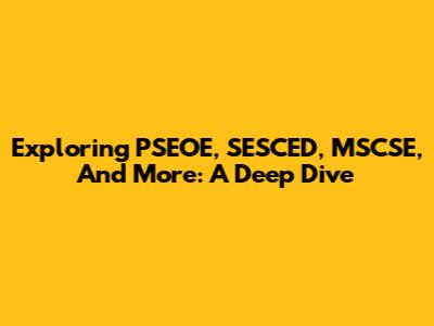 Exploring PSEOE, SESCED, MSCSE, And More: A Deep Dive