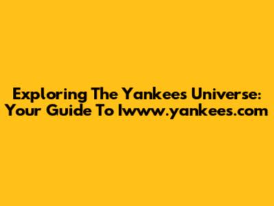Exploring The Yankees' Universe: Your Guide To Iwww.yankees.com