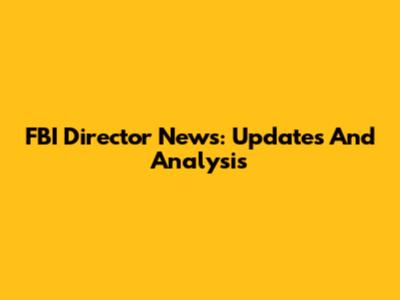 FBI Director News: Updates And Analysis