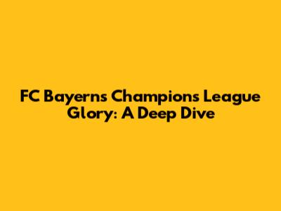 FC Bayern's Champions League Glory: A Deep Dive