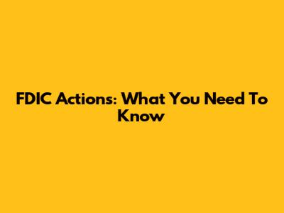 FDIC Actions: What You Need To Know
