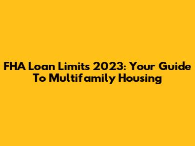 FHA Loan Limits 2023: Your Guide To Multifamily Housing