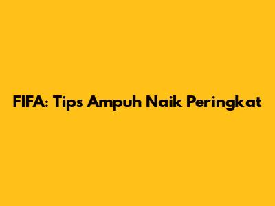 FIFA: Tips Ampuh Naik Peringkat