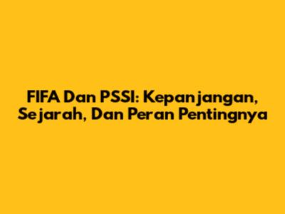 FIFA Dan PSSI: Kepanjangan, Sejarah, Dan Peran Pentingnya