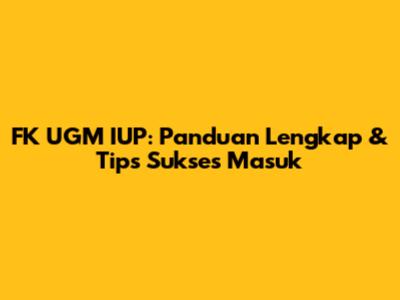FK UGM IUP: Panduan Lengkap & Tips Sukses Masuk