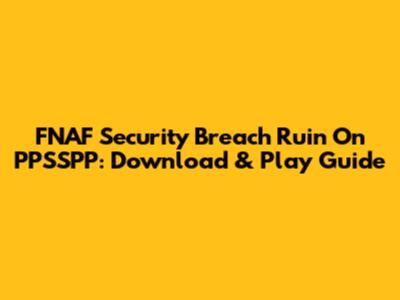 FNAF Security Breach Ruin On PPSSPP: Download & Play Guide