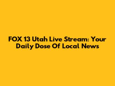 FOX 13 Utah Live Stream: Your Daily Dose Of Local News