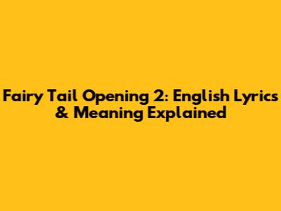 Fairy Tail Opening 2: English Lyrics & Meaning Explained