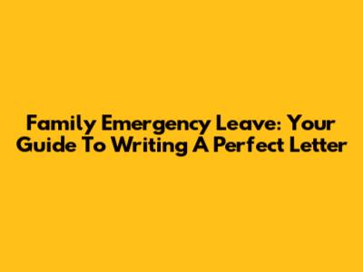 Family Emergency Leave: Your Guide To Writing A Perfect Letter