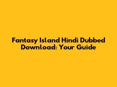 Fantasy Island Hindi Dubbed Download: Your Guide
