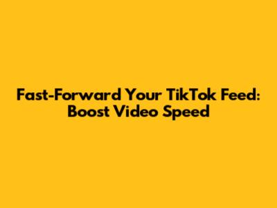 Fast-Forward Your TikTok Feed: Boost Video Speed